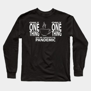 Coffee - Only One Thing Got Me Through The Pandemic (WHITE) Long Sleeve T-Shirt